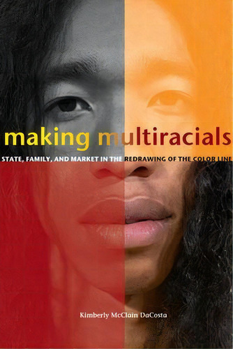 Making Multiracials : State, Family, And Market In The Redrawing Of The Color Line, De Kimberly Mcclain Dacosta., Vol. 1. Editorial Stanford University Press, Tapa Blanda En Inglés