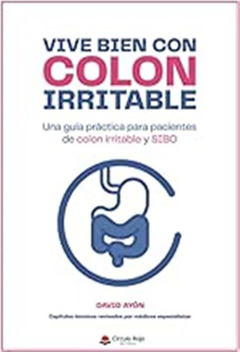 Vive Bien Con Colon Irritable: Una Guía Práctica Para Pacien