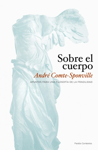 Sobre el cuerpo: Apuntes para una filosofía de la fragilidad, de Comte-Sponville, André. Serie Contextos Editorial Paidos México, tapa blanda en español, 2013