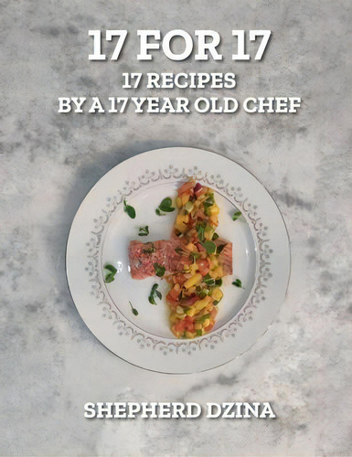 17 For 17, 17 Recipes By A 17 Year Old Chef, De Shepherd Yang Dzina. Editorial Shepherd Dzina, Tapa Dura En Inglés