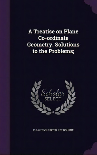 A Treatise On Plane Co-ordinate Geometry. Solutions To The Problems;, De Todhunter, Isaac. Editorial Palala Pr, Tapa Dura En Inglés