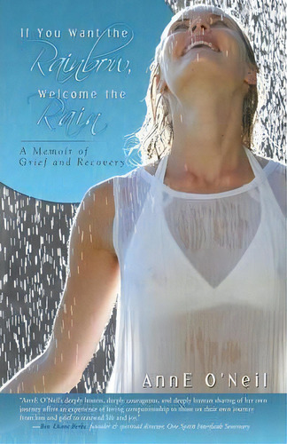 If You Want The Rainbow, Welcome The Rain : A Memoir Of Grief And Recovery, De Anne O'neil. Editorial Balboa Press, Tapa Blanda En Inglés