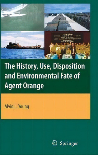 The History, Use, Disposition And Environmental Fate Of Agent Orange, De Alvin L. Young. Editorial Springer Verlag New York Inc, Tapa Dura En Inglés