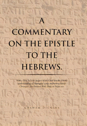 A Commentary On The Epistle To The Hebrews.: With A Verse By Verse Exegesis Of The Greek Text For..., De Diggins, Graham. Editorial Xlibris Corp, Tapa Dura En Inglés