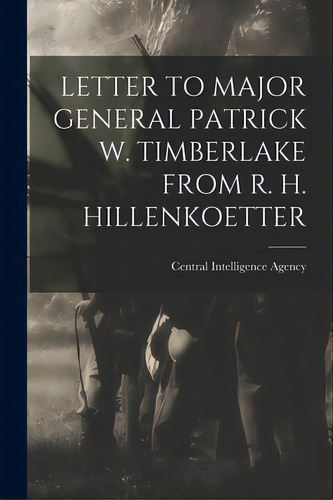 Letter To Major General Patrick W. Timberlake From R. H. Hillenkoetter, De Central Intelligence Agency. Editorial Hassell Street Pr, Tapa Blanda En Inglés