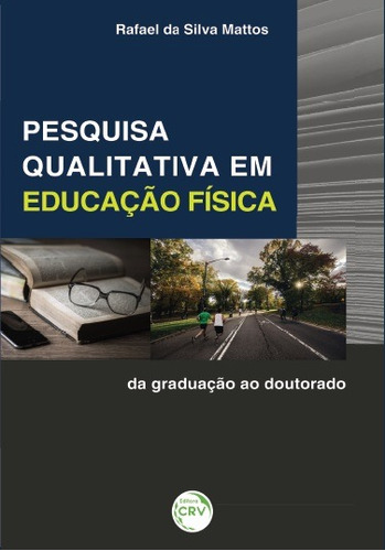 Pesquisa qualitativa em educação física: da graduação ao doutorado, de Mattos, Rafael da Silva. Editora CRV LTDA ME, capa mole em português, 2016