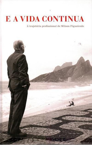 E A Vida Continua: A Trajetoria De Wilson Figueiredo - 1ªed.(2011), De Moacyr Andrade. Editora Ouro Sobre Azul, Capa Dura, Edição 1 Em Português, 2011