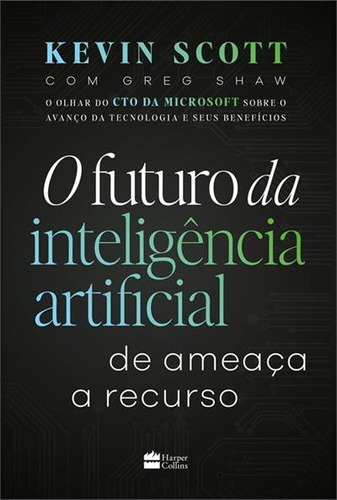 O Futuro Da Inteligencia Artificial: De Ameaça A Recurso - 1ªed.(2023), De Greg Shaw. Editora Harper Collins (br), Capa Mole, Edição 1 Em Português, 2023