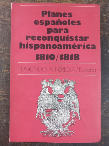 Planes Españoles Para Reconquistar Hispanoamerica 1810/1818 