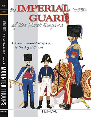 The Imperial Guard Of The First Empire Volume 3 Mounted Troo