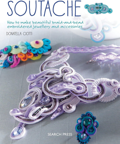 Libro: Soutache: How To Make Beautiful Braid-and-bead Embroi
