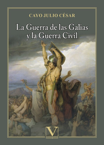 La Guerra De Las Galias Y La Guerra Civil - Cayo Julio Ce...