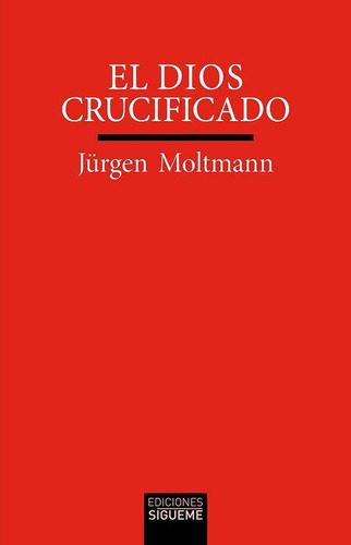 Libro: El Dios Crucificado. Moltmann, Jürgen. Ediciones Sigu