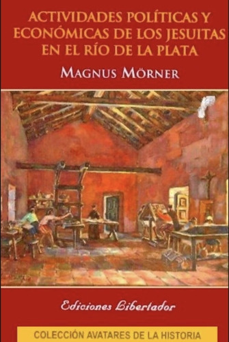 Actividades Políticas Y Económicas De Los Jesuitas En El Rio De La Plata, De Magnus Mörner. Editorial Ediciones Libertador, Tapa Blanda En Español, 2014