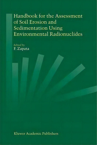 Handbook For The Assessment Of Soil Erosion And Sedimentation Using Environmental Radionuclides, De F. Zapata. Editorial Springer, Tapa Blanda En Inglés