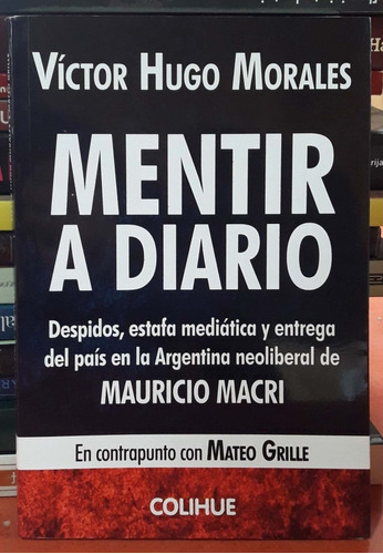 Mentir A Diario Víctor Hugo Morales Colihue *