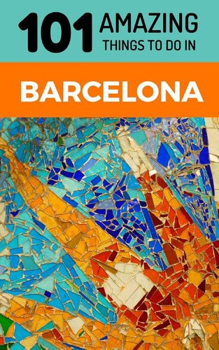 Libro: 101 Amazing Things To Do In Barcelona: Barcelona Trav