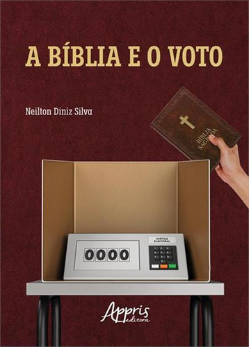 A Biblia E O Voto: Uma Leitura Do Voto Evangelico No Brasil, De Neilton Diniz Silva. Editorial Appris, Capa Mole, Edição 1 Em Português, 2023