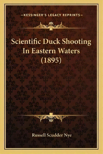 Scientific Duck Shooting In Eastern Waters (1895), De Russell Scudder Nye. Editorial Kessinger Publishing, Tapa Blanda En Inglés