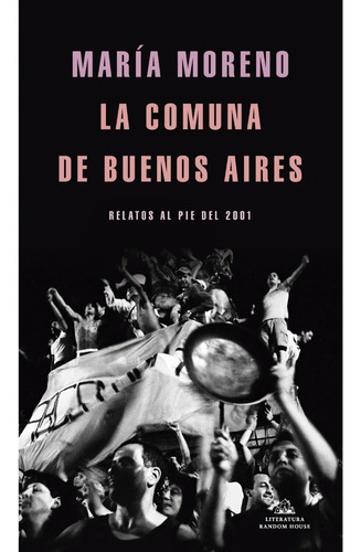 La Comuna De Buenos Aires. Maria Moreno. Random House