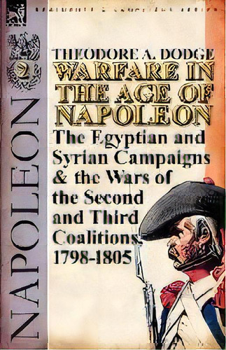 Warfare In The Age Of Napoleon-volume 2 : The Egyptian And Syrian Campaigns & The Wars Of The Sec..., De Theodore A Dodge. Editorial Leonaur Ltd, Tapa Blanda En Inglés