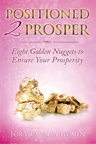 Positioned 2 Prosper: Eight Golden Nuggets To Ensure Your Prosperity For Women By Women, De Alexander, Tara L.. Editorial Lightning Source Inc, Tapa Blanda En Inglés