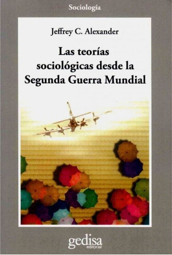 Las teorías sociológicas desde la segunda guerra mundial: Análisis multidimensional, de Alexander, Jeffrey C. Serie Cla- de-ma Editorial Gedisa en español, 2008
