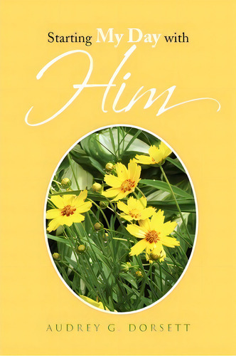 Starting My Day With Him, De Audrey G Dorsett. Editorial Xlibris, Tapa Blanda En Inglés