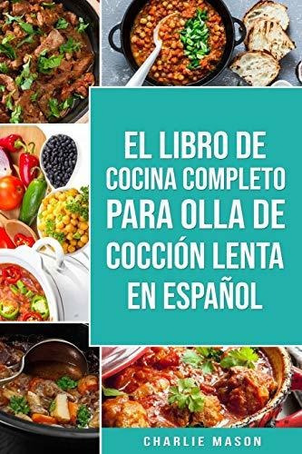 El Libro De Cocina Completo Para Olla De Coccion Lenta En Espanol, De Charlie Mason. Editorial Independently Published, Tapa Blanda En Español