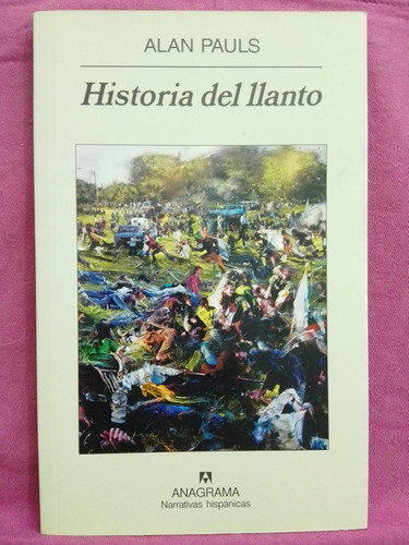 Historia Del Llanto - Alan Pauls / Anagrama 2007 