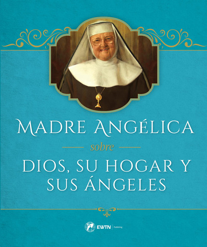 Libro : Dios, Su Hogar Y Sus Angeles Por La Madre Angelica