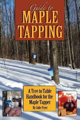 Guide To Maple Tapping : A Tree To Table Handbook For The...