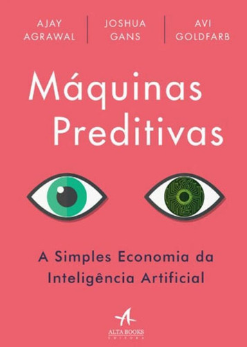 Máquinas Preditivas: A Simples Economia Da Inteligência Artificial, De Gans, Joshua. Editora Alta Books, Capa Mole, Edição 1ª Edição - 2018 Em Português