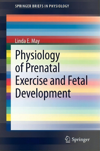 Physiology Of Prenatal Exercise And Fetal Development, De Linda E. May. Editorial Springer Verlag New York Inc, Tapa Blanda En Inglés