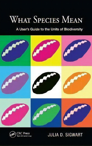 What Species Mean : A User's Guide To The Units Of Biodiver, De Julia D. Sigwart. Editorial Taylor & Francis Inc En Inglés