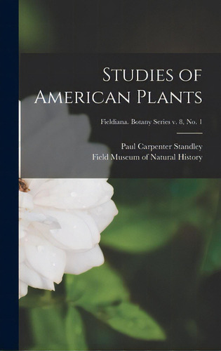 Studies Of American Plants; Fieldiana. Botany Series V. 8, No. 1, De Standley, Paul Carpenter 1884-1963. Editorial Hassell Street Pr, Tapa Dura En Inglés