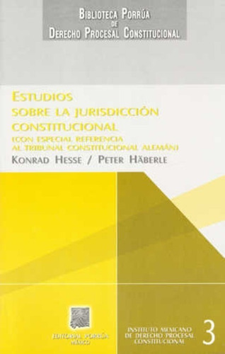 Estudios Sobre La Jurisdicción Constitucional (con Especial Referencia Al Tribunal Constitucional Alemán), De Hesse, Konrad / Häberle, Peter. Editorial Porrúa México En Español