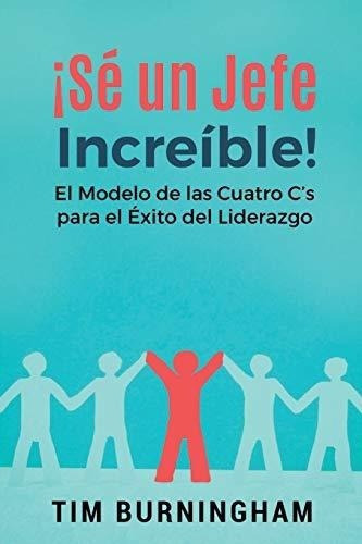 Se Un Jefe Increible El Modelo De Las Cuatro..., de Burningham,. Editorial Independently Published en español