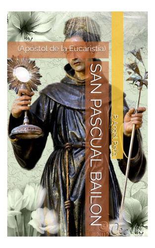 Libro: San Pascual Bailon: (apóstol De La Eucaristía) (spani