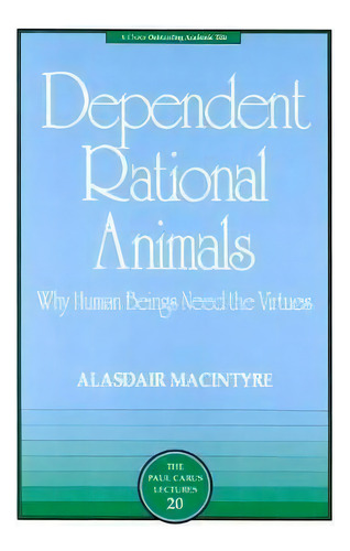 Dependent Rational Animals : Why Human Beings Need The Virtues, De Alasdair Macintyre. Editorial Open Court Publishing Co ,u.s., Tapa Blanda En Inglés