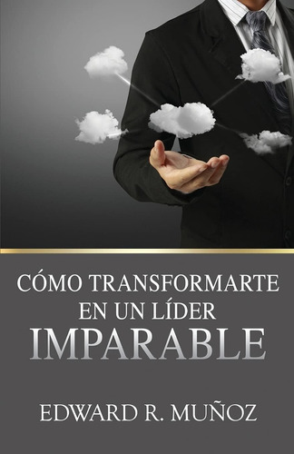 Libro: Cómo Transformarte En Un Líder Imparable (spanish