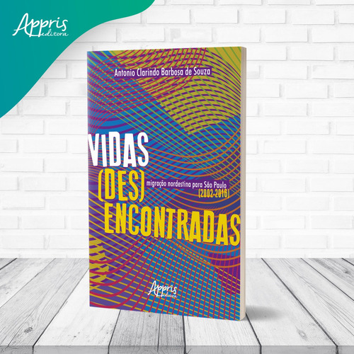 Vidas (Des)Encontradas: Migração rdestina para São Paulo (2002-2016), de Barbosa de Souza, Antonio Clarindo. Editorial Appris Editora e Livraria Eireli - ME, capa mole em português, 2021