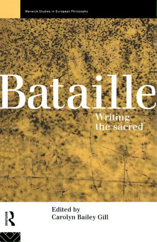 Bataille: Writing The Sacred: Writing The Sacred, De Gill, Carolyn Bailey. Warwick Studies In European Philosophy, Vol. 1. Editorial Routledge, Tapa Blanda En Inglés