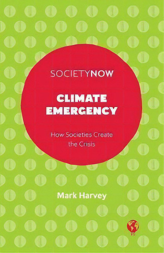 Climate Emergency : How Societies Create The Crisis, De Mark Harvey. Editorial Emerald Publishing Limited, Tapa Blanda En Inglés