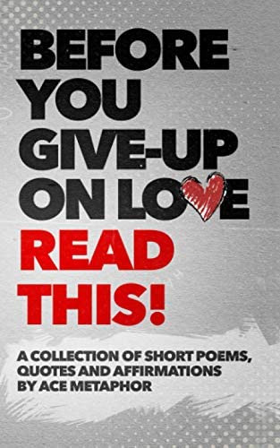 Before You Give Up On Love - Read This: A Collection Of Short Poems, Quotes And Affirmations By Ace Metaphor., De Metaphor, Ace. Editorial Independently Published, Tapa Blanda En Inglés