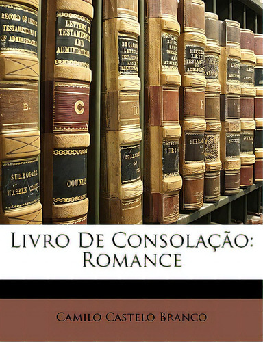 Livro De Consolacao: Romance, De Branco, Camilo Castelo., Vol. 1. Editorial Nabu Pr, Tapa Blanda En Inglés