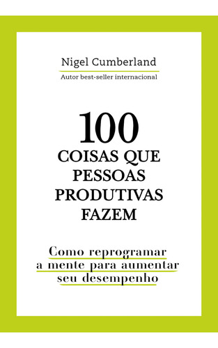 100 Coisas Que Pessoas Produtivas Fazem, De Cumberland, Nigel. Editora Astral Cultural, Capa Mole Em Português