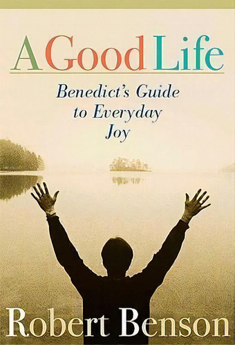 A Good Life: Benedict's Guide To Everyday Joy, De Robert Benson. Editorial Paraclete Press, Tapa Blanda En Inglés, 2004