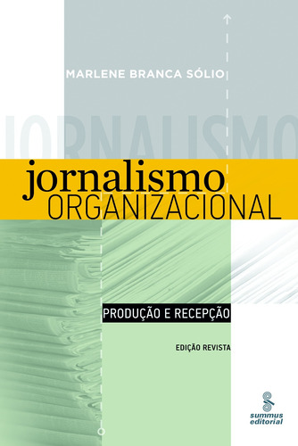 Jornalismo organizacional: produção e recepção, de Sólio, Marlene Branca. Editora Summus Editorial Ltda., capa mole em português, 2011