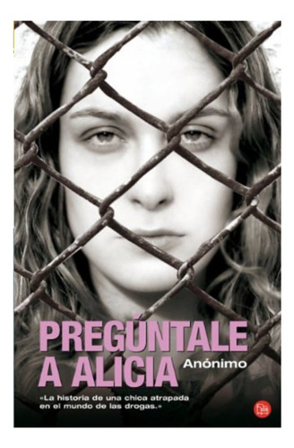 Pregúntale A Alicia: La Historia De Una Chica Atrapada En El Mundo De Las Drogas., De Anónimo., Vol. 1. Editorial Punto De Lectura, Tapa Blanda, Edición Primera En Español, 2012